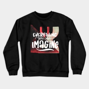 Everything you can imagine Crewneck Sweatshirt